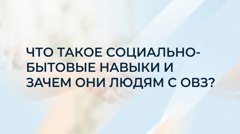 Что такое социально-бытовые навыки и зачем они человеку с ОВЗ?