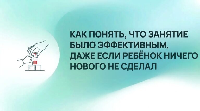 Как понять, что занятие было эффективным, даже если ребёнок ничего нового не сделал